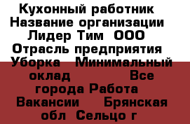 Кухонный работник › Название организации ­ Лидер Тим, ООО › Отрасль предприятия ­ Уборка › Минимальный оклад ­ 14 000 - Все города Работа » Вакансии   . Брянская обл.,Сельцо г.